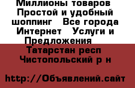 Миллионы товаров. Простой и удобный шоппинг - Все города Интернет » Услуги и Предложения   . Татарстан респ.,Чистопольский р-н